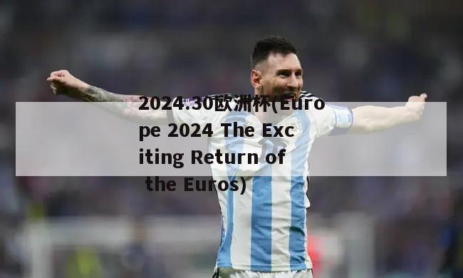 2024.30欧洲杯(Europe 2024 The Exciting Return of the Euros)