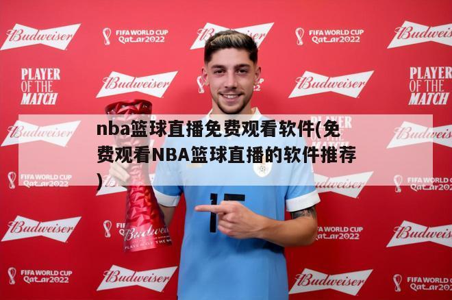 nba篮球直播免费观看软件(免费观看NBA篮球直播的软件推荐)