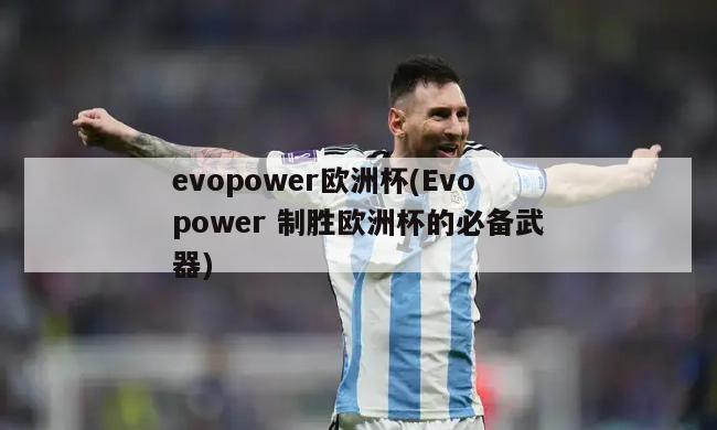 evopower欧洲杯(Evopower 制胜欧洲杯的必备武器)