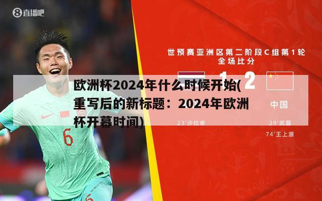 欧洲杯2024年什么时候开始(重写后的新标题：2024年欧洲杯开幕时间)