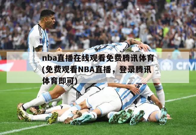 nba直播在线观看免费腾讯体育(免费观看NBA直播，登录腾讯体育即可)