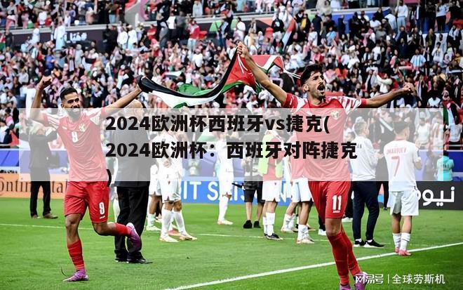 2024欧洲杯西班牙vs捷克(2024欧洲杯：西班牙对阵捷克)