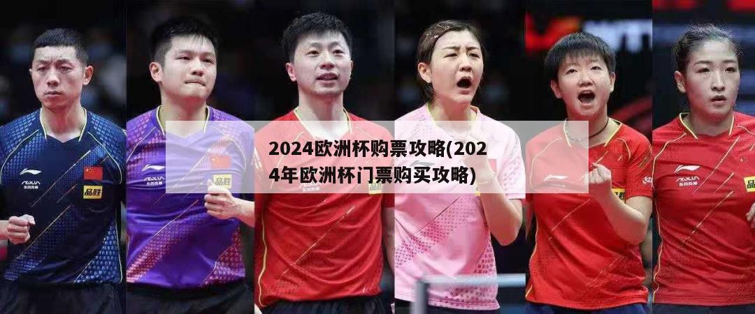 2024欧洲杯购票攻略(2024年欧洲杯门票购买攻略)