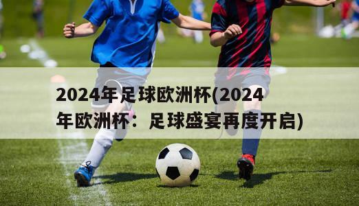 2024年足球欧洲杯(2024年欧洲杯：足球盛宴再度开启)