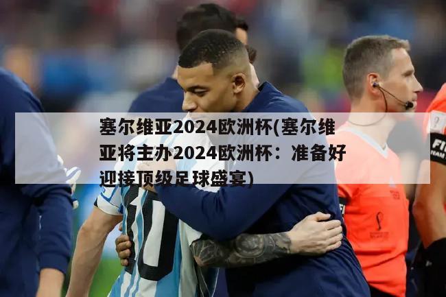 塞尔维亚2024欧洲杯(塞尔维亚将主办2024欧洲杯：准备好迎接顶级足球盛宴)