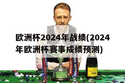 欧洲杯2024年战绩(2024年欧洲杯赛事成绩预测)