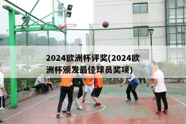 2024欧洲杯评奖(2024欧洲杯颁发最佳球员奖项)