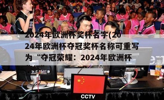 2024年欧洲杯奖杯名字(2024年欧洲杯夺冠奖杯名称可重写为“夺冠荣耀：2024年欧洲杯奖杯”)