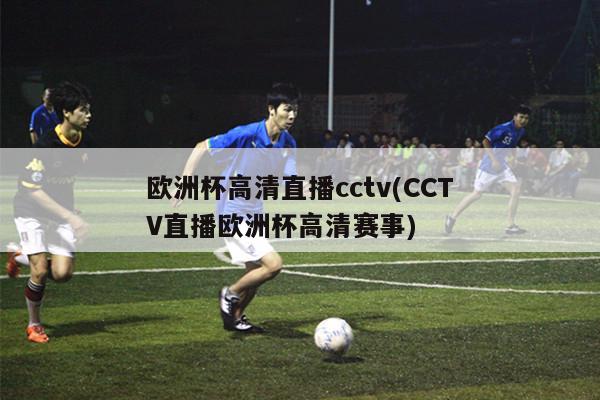 欧洲杯高清直播cctv(CCTV直播欧洲杯高清赛事)